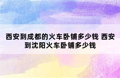 西安到成都的火车卧铺多少钱 西安到沈阳火车卧铺多少钱